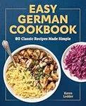 Easy German Cookbook: 80 Classic Re