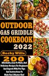 Outdoor Gas Griddle Cookbook: 200 Affordable, Easy to Make, And Delicious Recipes for Beginners and Experts with Pro Tips and Instructions to Make You a Master Chef