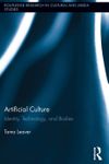 Artificial Culture: Identity, Technology, and Bodies (Routledge Research in Cultural and Media Studies)