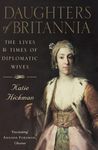 Daughters of Britannia: The Lives and Times of Diplomatic Wives