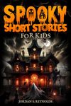 Spooky Short Stories for Kids - True Ghost Tales and Chilling Adventures: Haunted Stories for Kids Filled with Eerie Mysteries and Supernatural Encounters ... Short Stories for Young Readers Book 2)