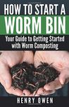 How to Start a Worm Bin: Your Guide to Getting Started with Worm Composting