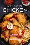 Slow Cooker Chicken Recipes to the Rescue: Get the Best out of your Kitchen Appliance