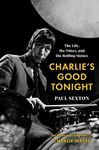 Charlie’s Good Tonight: The Life, t