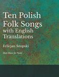 The Ten Polish Folk Songs with English Translations - Sheet Music for Piano