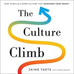 The Culture Climb: How to Build a Work Culture That Maximizes Your Impact