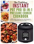 The Confident Instant Pot Pro 10-in-1 Pressure Cooker Cookbook: 350+ Quick, Healthy, One-Pot Recipes to Pressure, Slow, Sleam & Sous Vide Made Easy Cooking for Busy Families