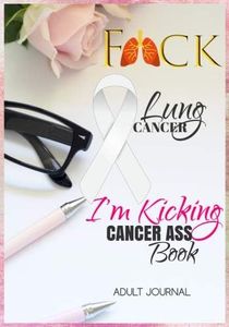 F*CK Lung Cancer: I'm Kicking Cancer Ass Book: Cancer Journals For Patients To Write In: Blank Medications, Appointments, Contacts, Symptoms & ... Pages: Women Cancer Encouragement Notebook