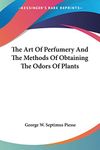 The Art of Perfumery and the Methods of Obtaining the Odors of Plants