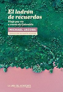 El ladrón de recuerdos: Viaje por río a través de Colombia (Fuera de sí. Contemporáneos) (Spanish Edition)