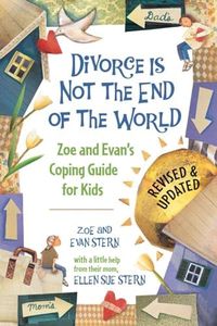 Divorce Is Not The End Of The World: Zoe's and Evan's Coping Guide for Kids