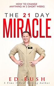 The 21 Day Miracle: How To Change Anything in 3 Short Weeks
