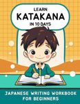 Learn Katakana in 10 Days: Japanese Writing Workbook for Beginners (Learn Japanese Hiragana, Katakana and Kanji)