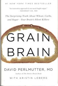 Grain Brain: The Surprising Truth about Wheat, Carbs, and Sugar - Your Brain's Silent Killers