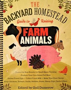 The Backyard Homestead Guide to Raising Farm Animals: Choose the Best Breeds for Small-Space Farming, Produce Your Own Grass-Fed Meat, Gather Fresh ... Rabbits, Goats, Sheep, Pigs, Cattle, & Bees
