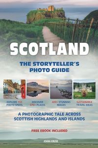 SCOTLAND - The Storyteller's Photo Guide: A Photographic Tale Across Scottish Highlands And Islands (Storyteller's Photo Guides)