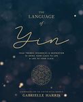 The Language of Yin: Yoga Themes, Sequences and Inspiration to Bring Your Class to Life and Life to Your Class (The Inspired Yoga Teacher)