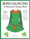 Irish Dancing Colouring And Design Book: Colour In Solo Costumes, Design Your Own Dress, Practice Stage Makeup, Create Hair Styles