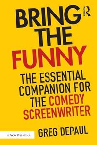 Bring the Funny: The Essential Companion for the Comedy Screenwriter