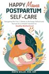 Happy Mama Postpartum Self-Care: Navigating the First 12 Weeks to Recharge, Refresh and Nurture for a Smooth Transition to Healthy Motherhood