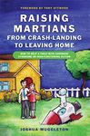 Raising Martians - from Crash-landing to Leaving Home: How to Help a Child with Asperger Syndrome or High-functioning Autism