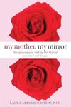 My Mother, My Mirror: Recognizing and Making the Most of Inherited Self-Images