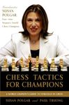 Chess Tactics for Champions: A step-by-step guide to using tactics and combinations the Polgar way