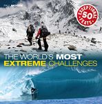 The World's Most Extreme Challenges: 50 Exceptional Feats Of Endurance From Around The Globe