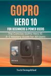 GOPRO HERO 10 FOR BEGINNERS & POWER USERS: The Concise GoPro Hero 10 A-Z Mastery Guide for All Users