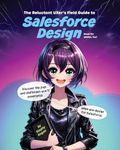 The Reluctant UXer's Field Guide to Salesforce Design: Discover the Joys and Challenges You'll Experience When You Design for Salesforce (Great for Admins, Too!)