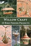 Willow Craft: 10 Bird Feeder Projects: Volume 4 (Weaving & Basketry Series)