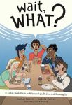 Wait, What?: A Comic Book Guide to Relationships, Bodies, and Growing Up