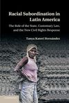 Racial Subordination in Latin America: The Role of the State, Customary Law, and the New Civil Rights Response