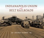 Indianapolis Union and Belt Railroads (Railroads Past and Present)