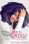 If You Love It, It Will Grow: A Guide To Growing Long Afro-Textured Hair : Volume 1
