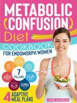 Metabolic Confusion Diet Cookbook for Endomorph Women: The 7 Essential Pillars to Transform Your Body from Endomorph to Ectomorph. Includes 4 Adaptive Meal Plans for Any Scenario