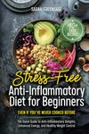 Stress-Free Anti Inflammatory Diet For Beginners: Even if You’ve Never Cooked Before: The Quick Guide to Anti-inflammatory Delights, Enhanced Energy, and Healthy Weight Control