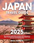 Japan Travel Guide: Your Local Travel Expert Guide to Building a Trip to Remember in Japan | Packed with Practical Itineraries, Hidden Treasures, Epic Adventures, and Budget-Savvy Tips