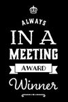 Always In A Meeting Award Winner: 110-Page Blank Lined Journal Funny Office Award Great For Coworker, Boss, Manager, Employee Gag Gift Idea