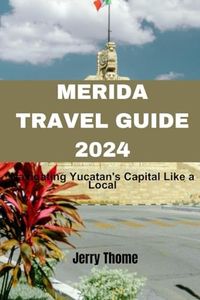 Merida Travel Guide 2024: Navigating Yucatan's Capital like a Local