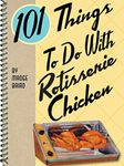 101 Things To Do With Rotisserie Chicken