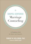 Gospel-Centered Marriage Counseling: An Equipping Guide for Pastors and Counselors