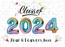 Class Of 2024 Year 6 Leavers Book: Primary School Leavers Gift For Classmates To Sign Messages and Well Wishes, Graduation Memory Keepsake ,