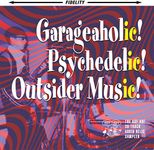 Garageaholic! Psychedelic! Outsider Music!