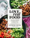 Love Real Food: More Than 100 Feel-