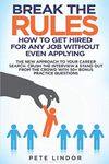 Break the Rules: How to Get Hired for Any Job Without Even Applying: The New Approach to Your Career Search. Crush the Job Interview & Stand out from the Crowd with 50+ Bonus Job Interview Questions