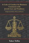 A Code of Conduct for Business Consistent with Jewish Law and Tradition: Background, History, Theory and Practice