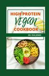 HIGH РRОTЕІN VЕGАN СООKBООK: High Protein Diet Cookbook For Vegans & Vegetarians To Boost Metabolism, Aid Weight Loss, Build Muscles And Keep Up Healthy For Life (with most essential recipes)