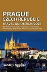 Prague Czech Republic Travel Guide 2024 – 2025: The Ultimate Resource for Itineraries, Transportation, Where to Stay, What to See, Where to Eat, and Insider Tips