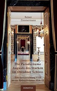 Die Paraderäume Augusts des Starken im Dresdner Schloss: Von der Einrichtung 1719 bis zur Rekonstruktion 2016-19
